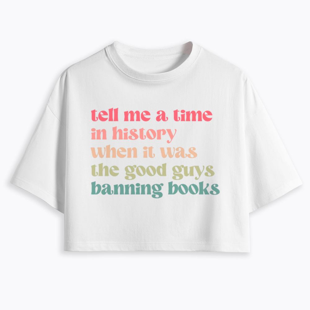 Tell Me a Time in History When it Was the Good Guys Banning Books Cropped T-Shirts