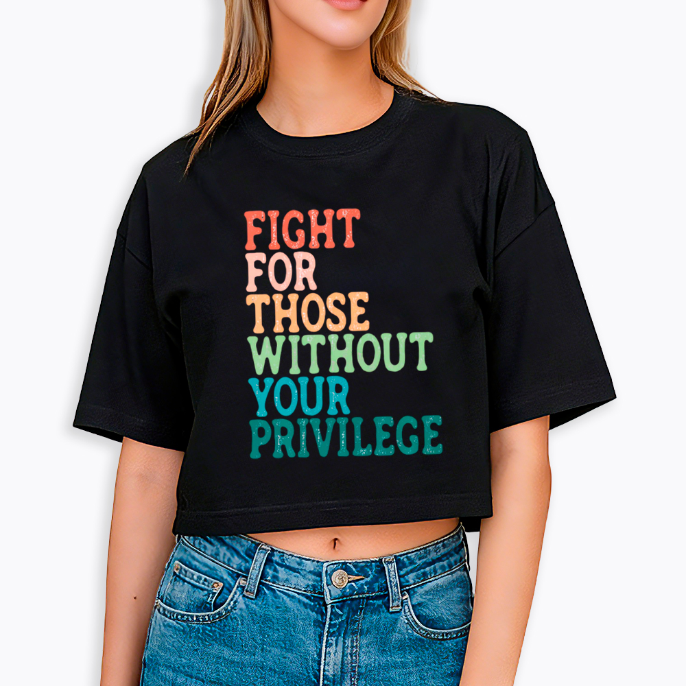 Fight For Those Without Your Privilege Cropped T-Shirt