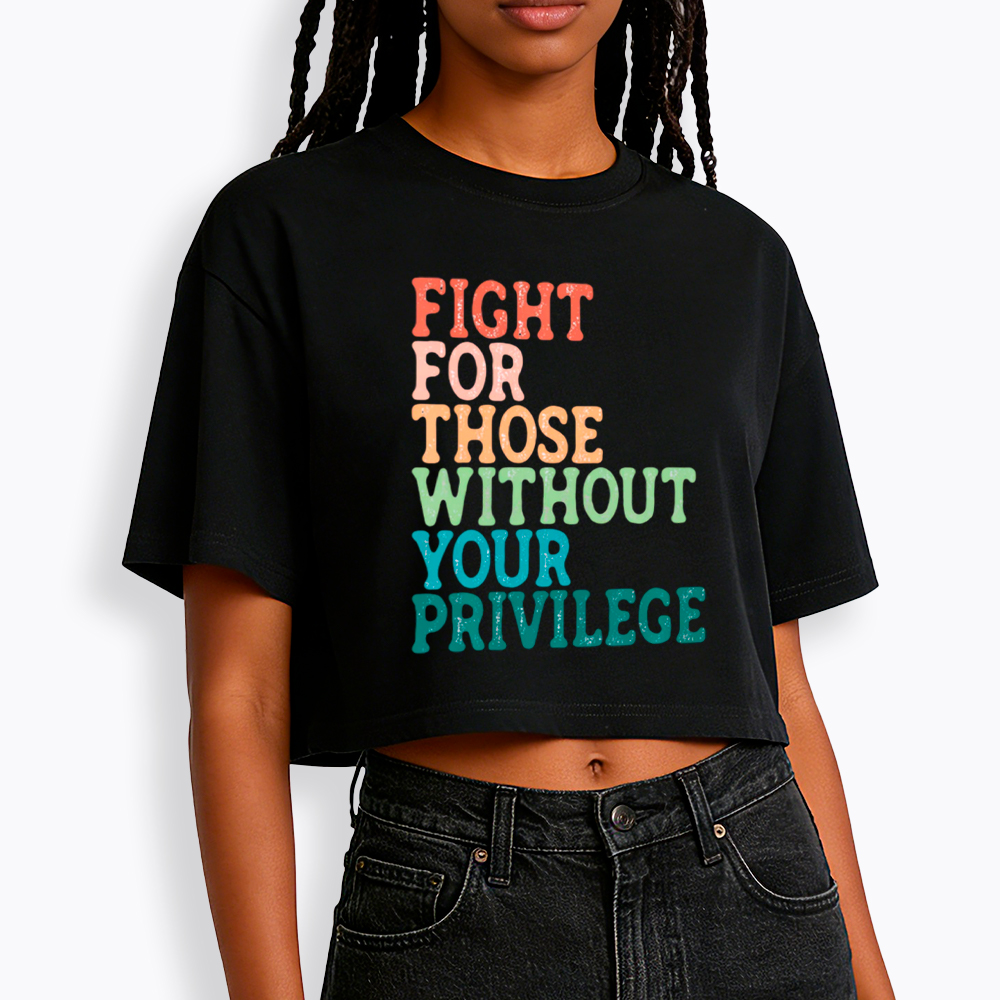 Fight For Those Without Your Privilege Cropped T-Shirt