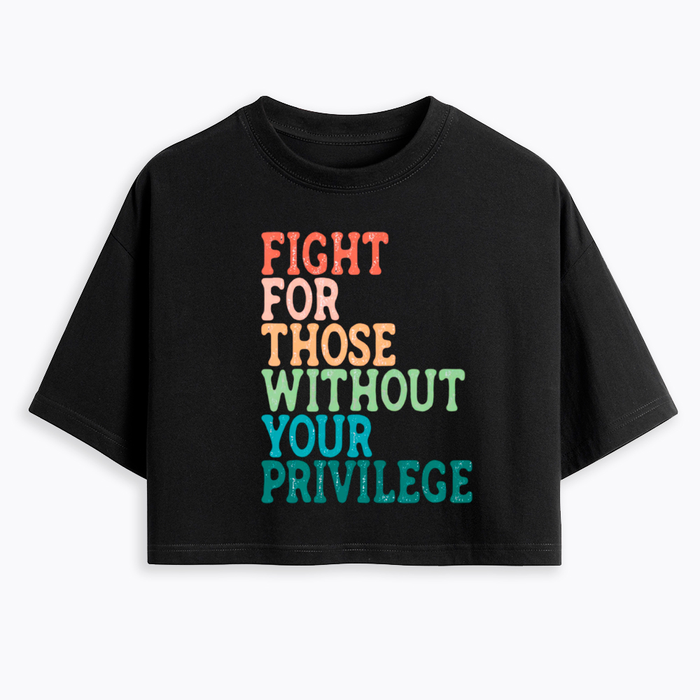 Fight For Those Without Your Privilege Cropped T-Shirt