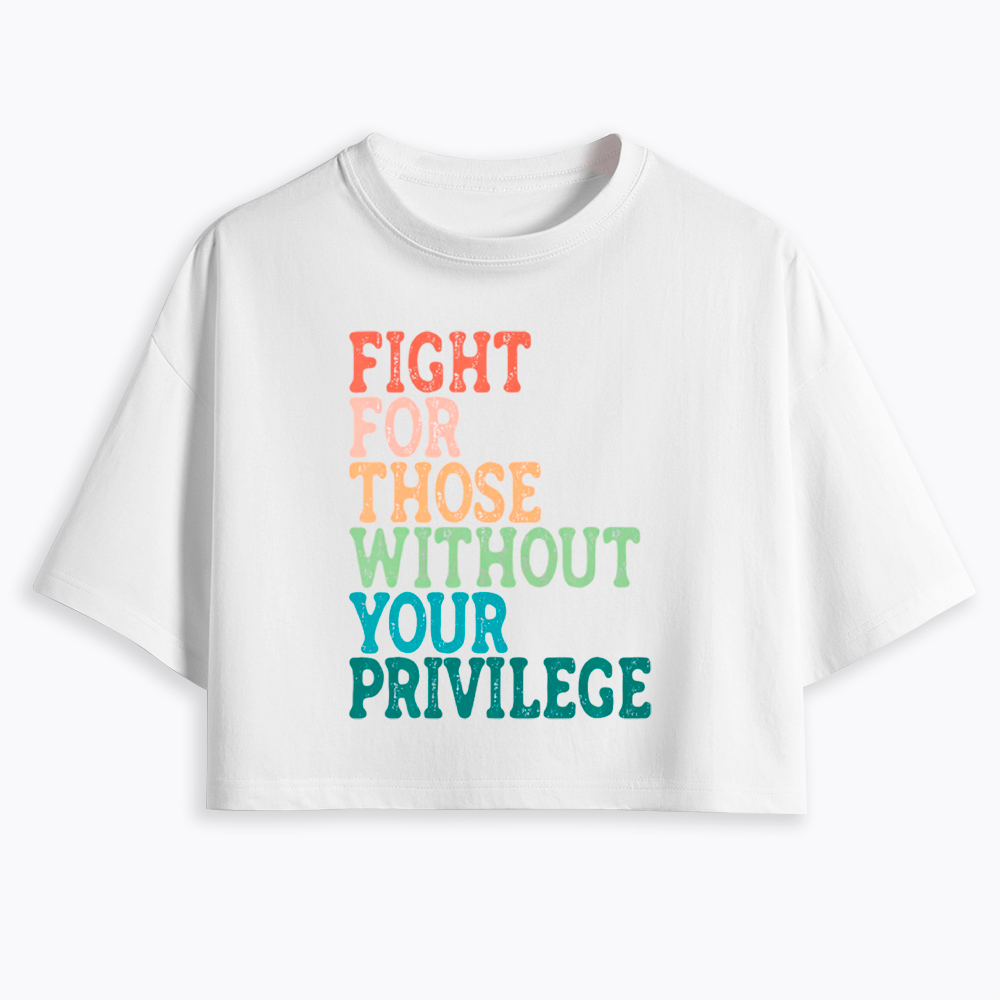 Fight For Those Without Your Privilege Cropped T-Shirt