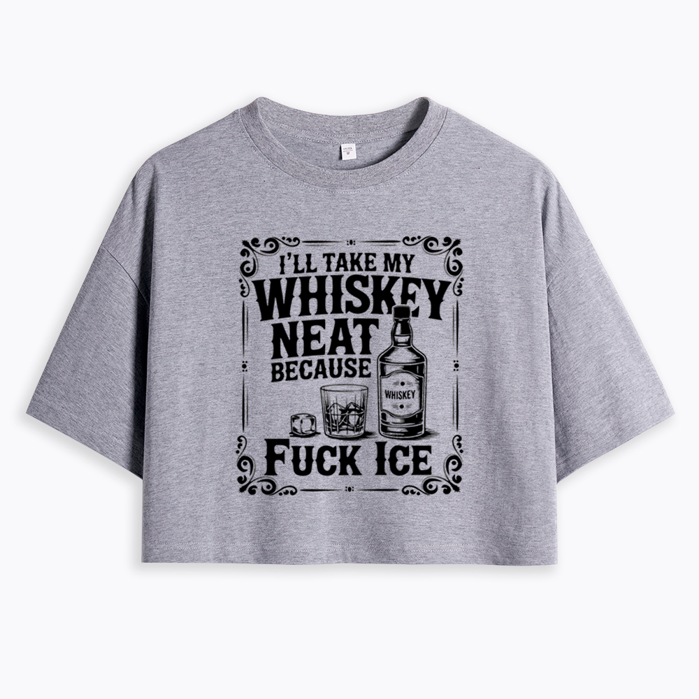 I’ll Take My Whiskey Neat Because F* Ice Cropped T-Shirt