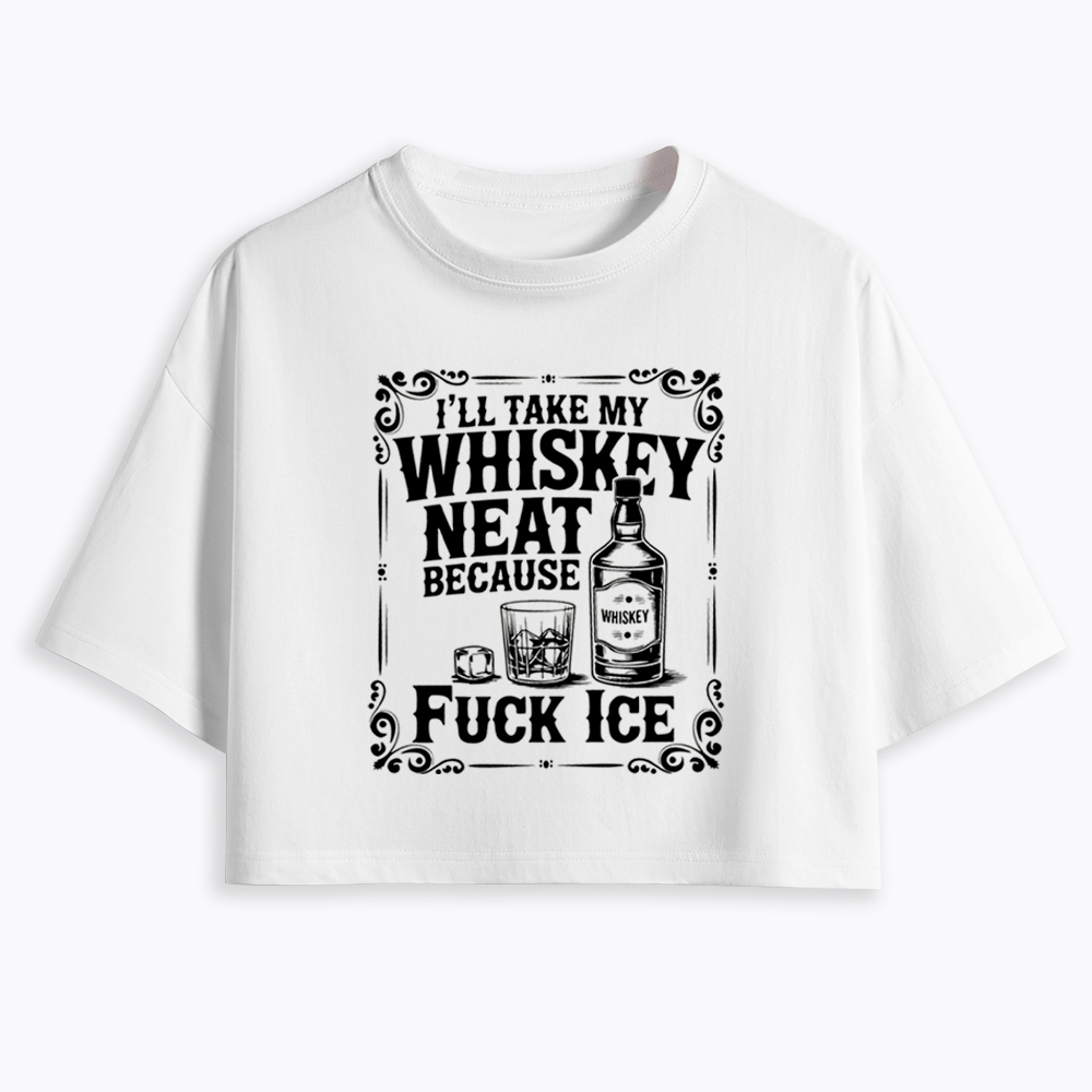 I’ll Take My Whiskey Neat Because F* Ice Cropped T-Shirt