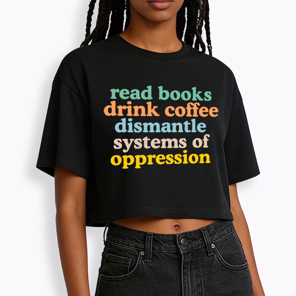 Read Books Drink Coffee Dismantle Systems of Oppression Cropped T-Shirt