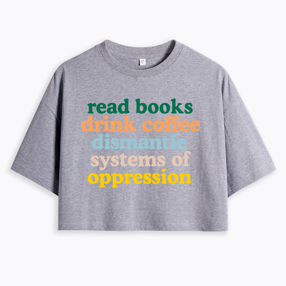 Read Books Drink Coffee Dismantle Systems of Oppression Cropped T-Shirt