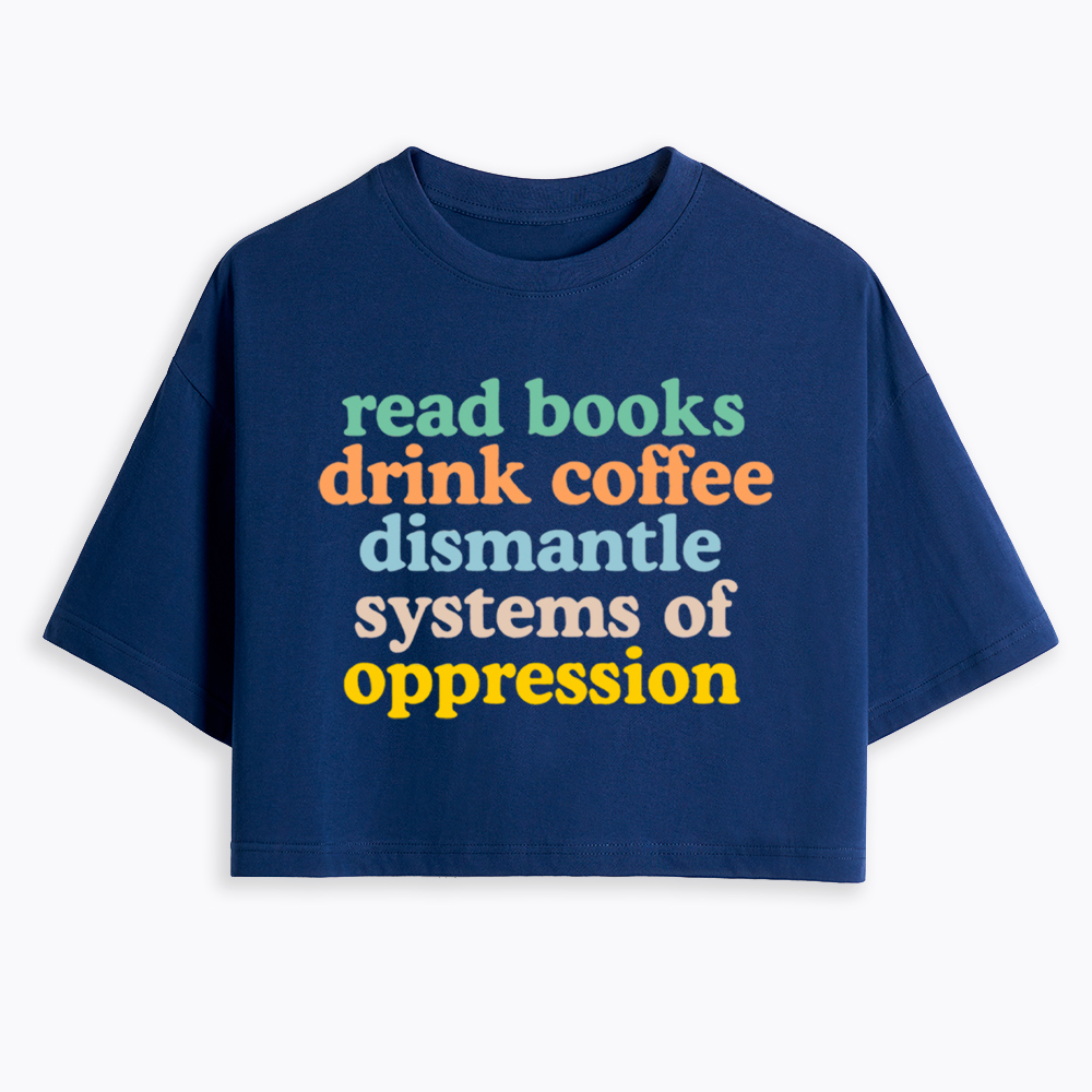 Read Books Drink Coffee Dismantle Systems of Oppression Cropped T-Shirt