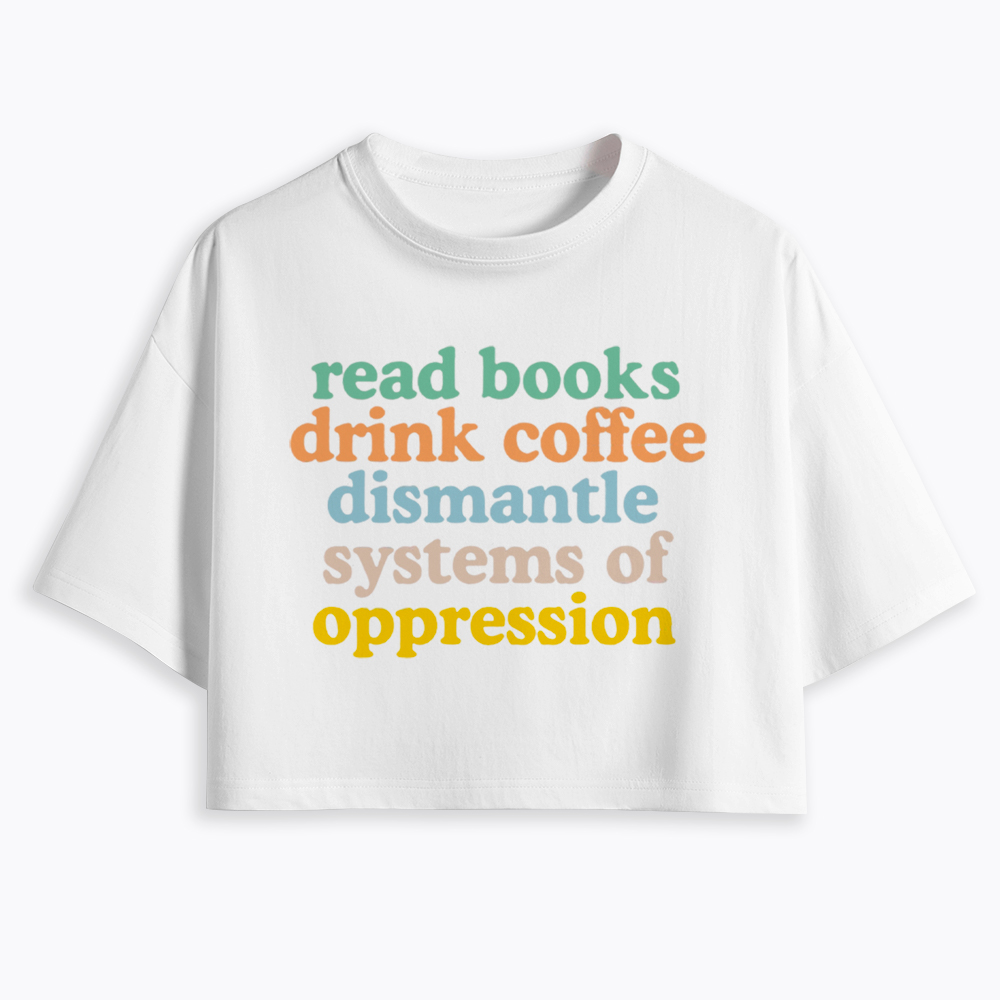 Read Books Drink Coffee Dismantle Systems of Oppression Cropped T-Shirt