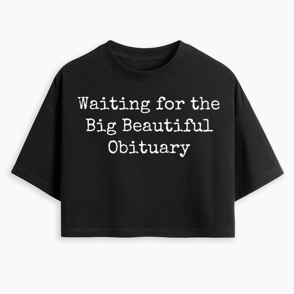 Waiting for Big Beautiful Obituary Cropped T-Shirts