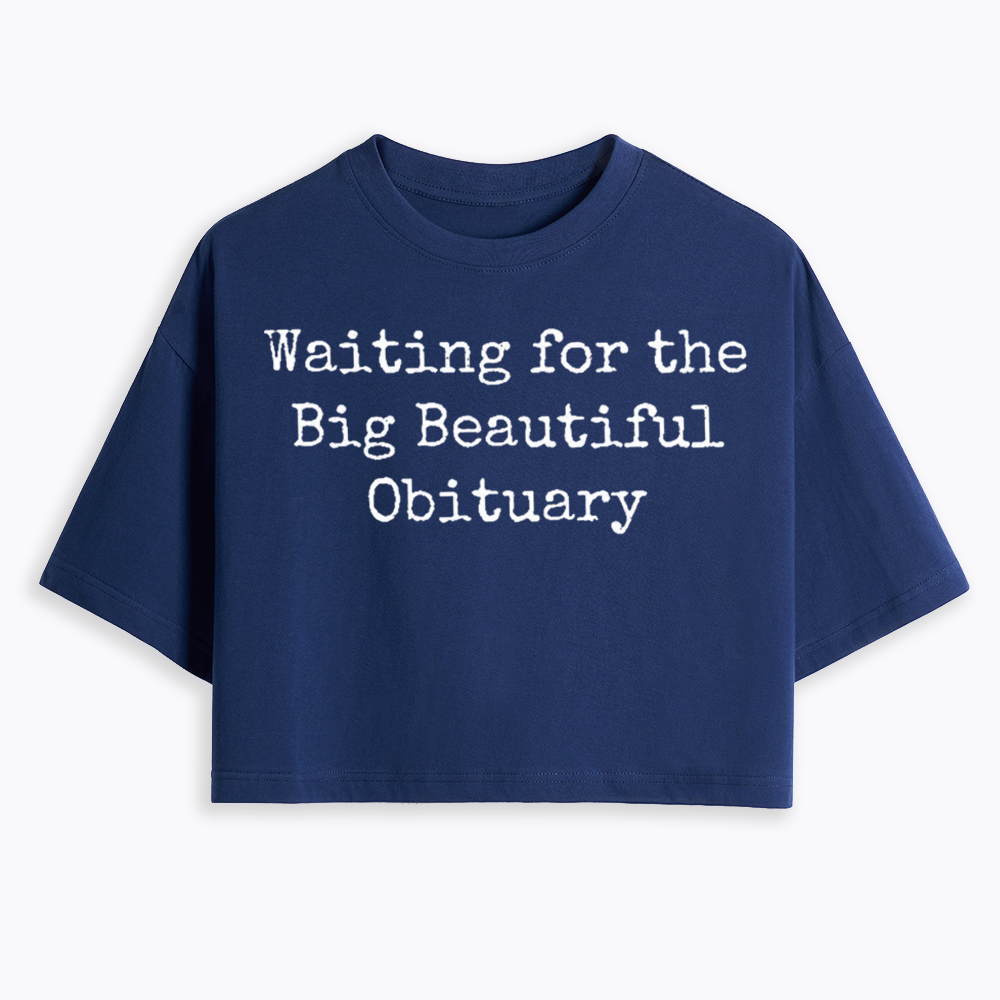 Waiting for Big Beautiful Obituary Cropped T-Shirts