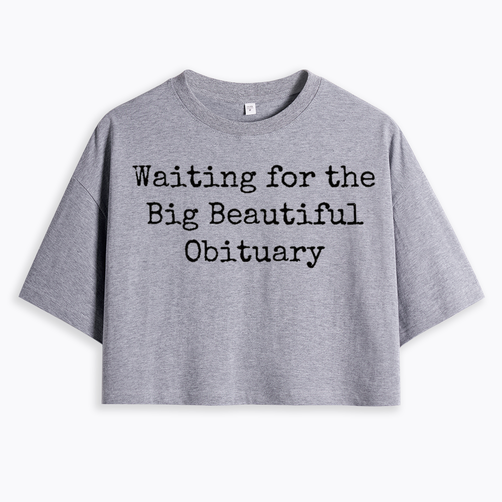 Waiting for Big Beautiful Obituary Cropped T-Shirts