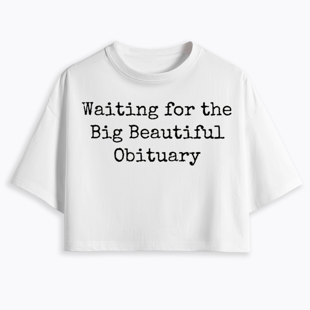 Waiting for Big Beautiful Obituary Cropped T-Shirts