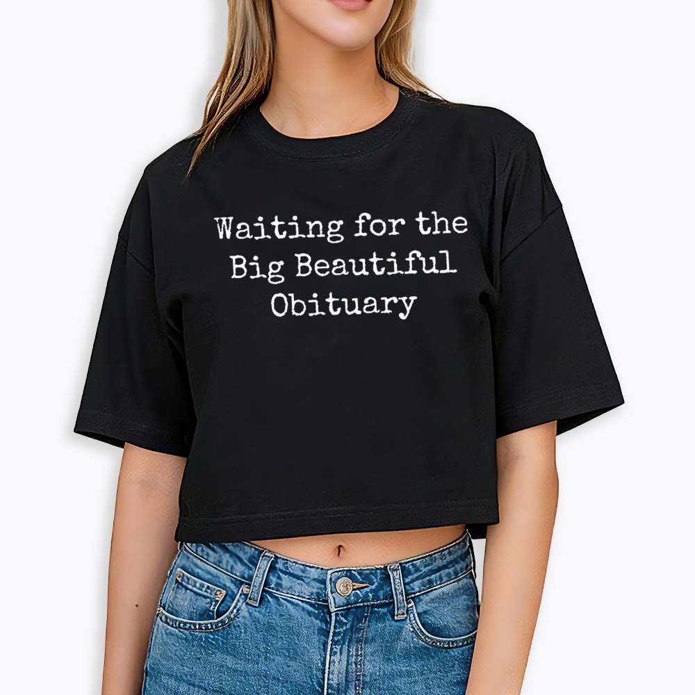 Waiting for Big Beautiful Obituary Cropped T-Shirts