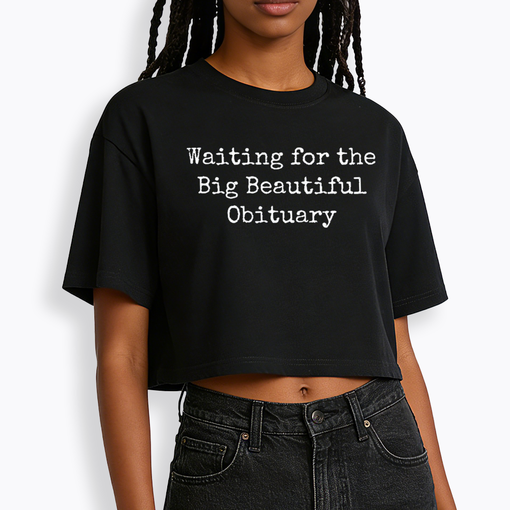 Waiting for Big Beautiful Obituary Cropped T-Shirts