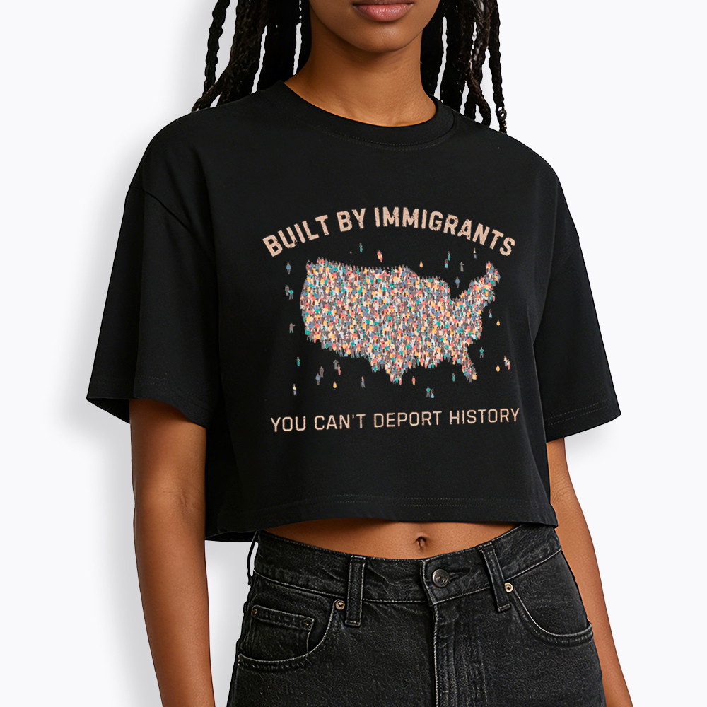 Immigrants Make America Great, You Can’t Deport History Cropped T-Shirt
