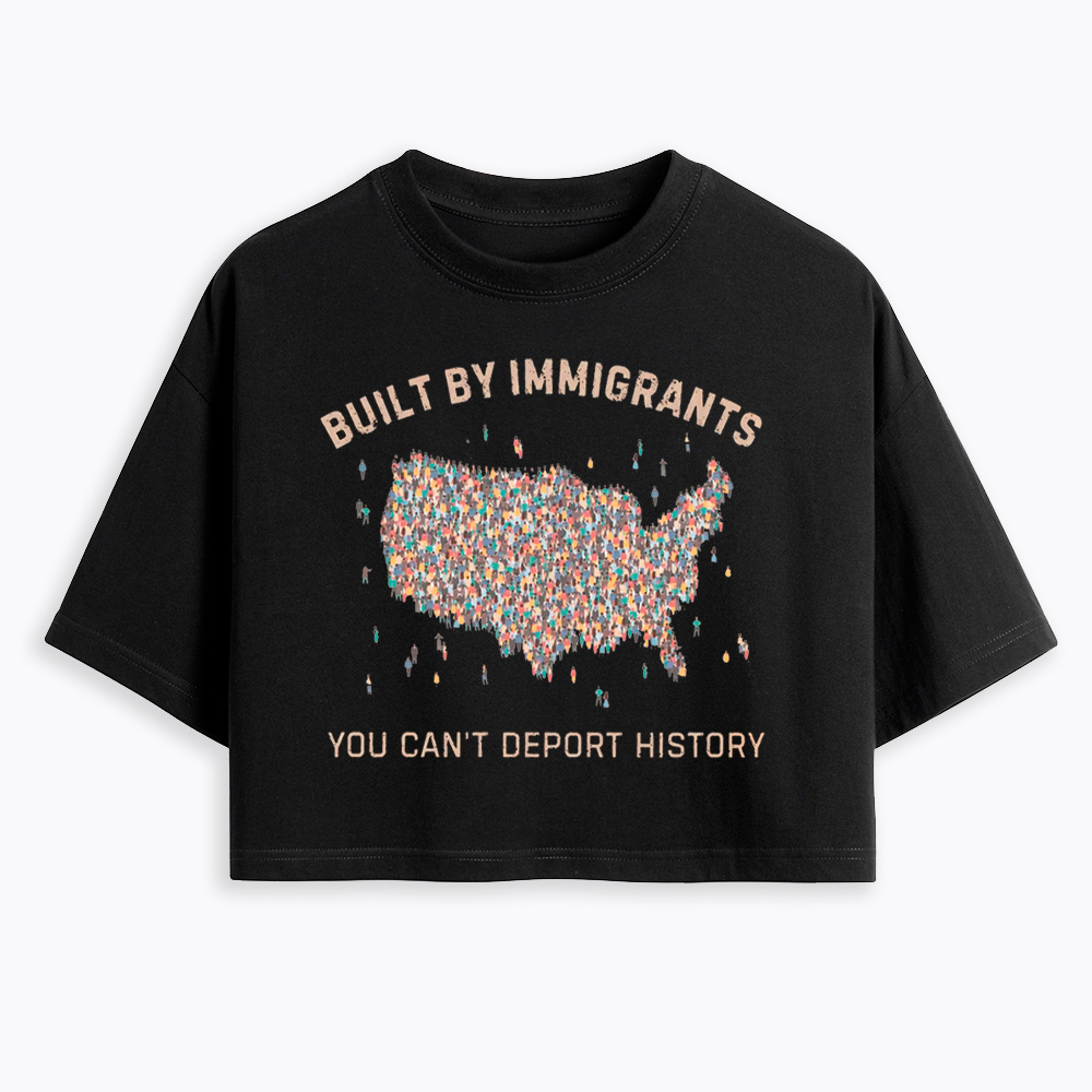 Immigrants Make America Great, You Can’t Deport History Cropped T-Shirt