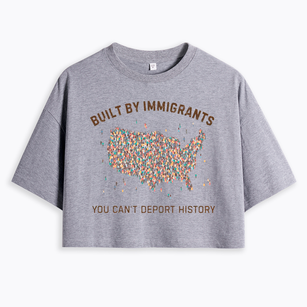Immigrants Make America Great, You Can’t Deport History Cropped T-Shirt