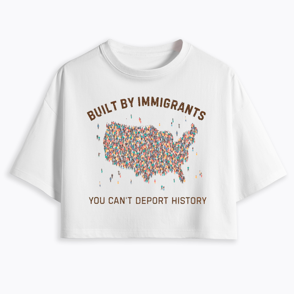 Immigrants Make America Great, You Can’t Deport History Cropped T-Shirt
