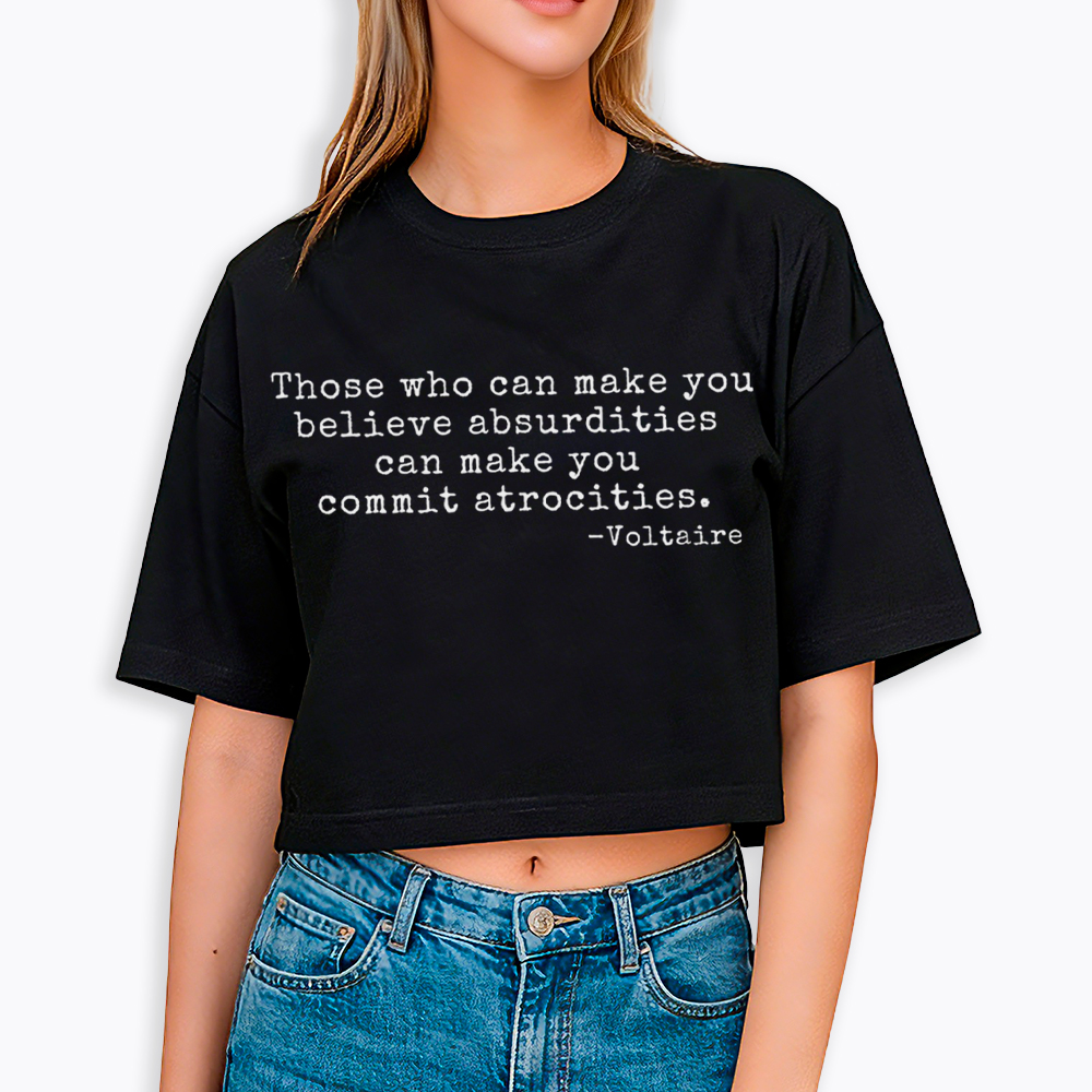 Those Who can Make You Believe Absurdities can Make You Commit Atrocities Cropped T-Shirt