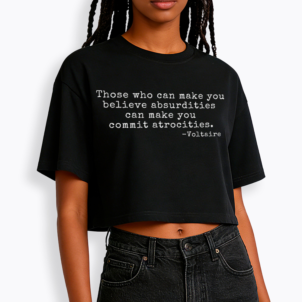Those Who can Make You Believe Absurdities can Make You Commit Atrocities Cropped T-Shirt