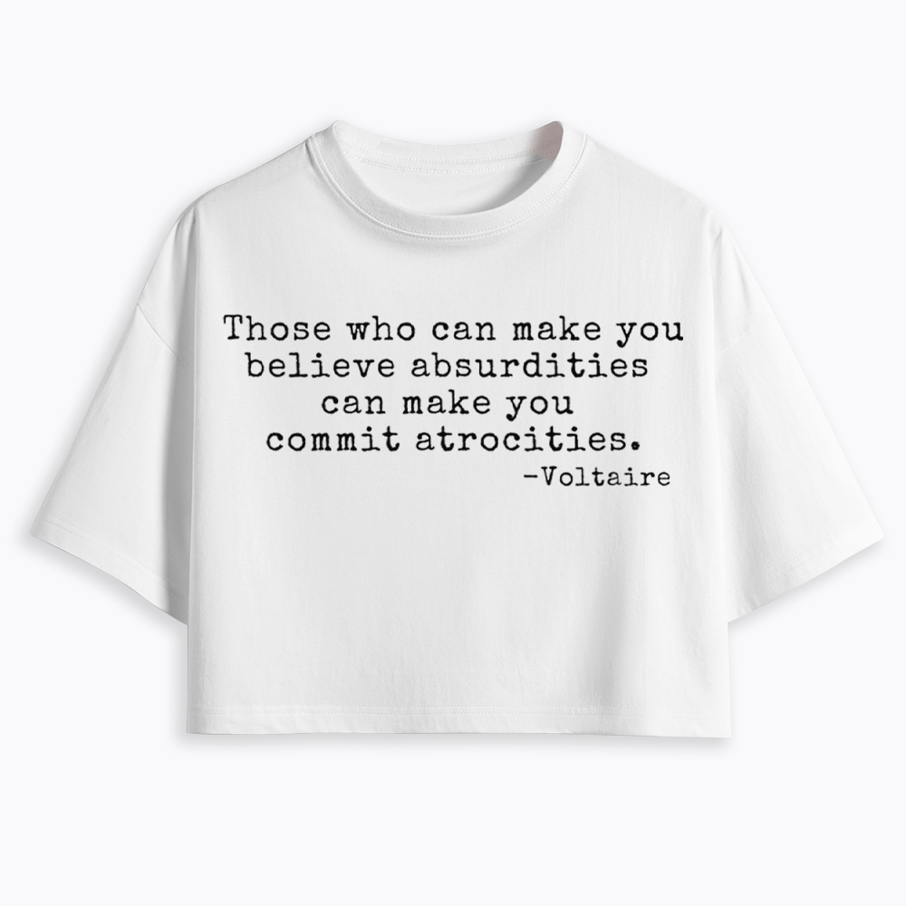 Those Who can Make You Believe Absurdities can Make You Commit Atrocities Cropped T-Shirt