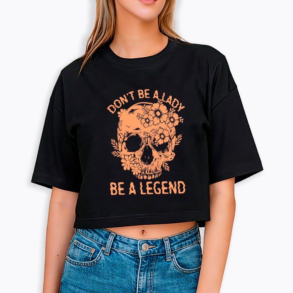 Don't Be a Lady Be a Legend Cropped T-Shirt