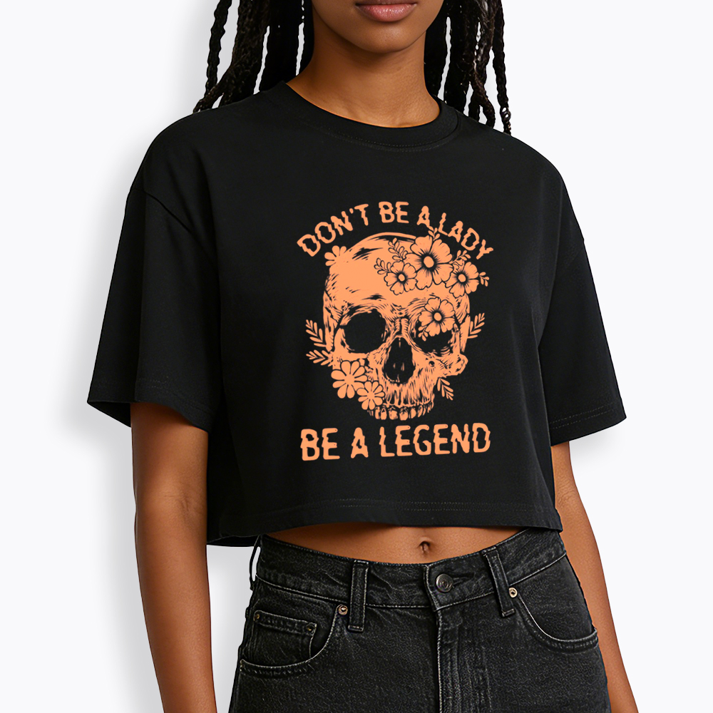Don't Be a Lady Be a Legend Cropped T-Shirt