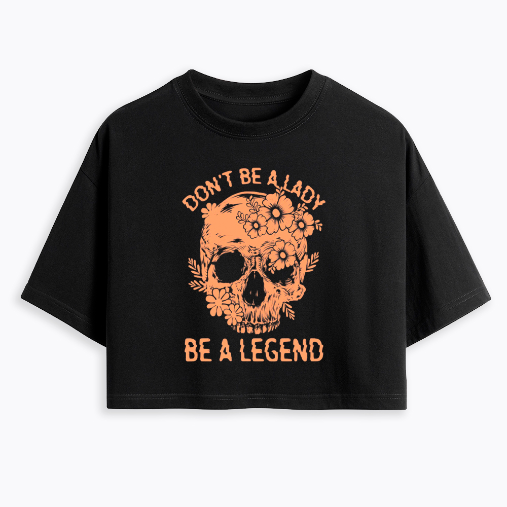 Don't Be a Lady Be a Legend Cropped T-Shirt