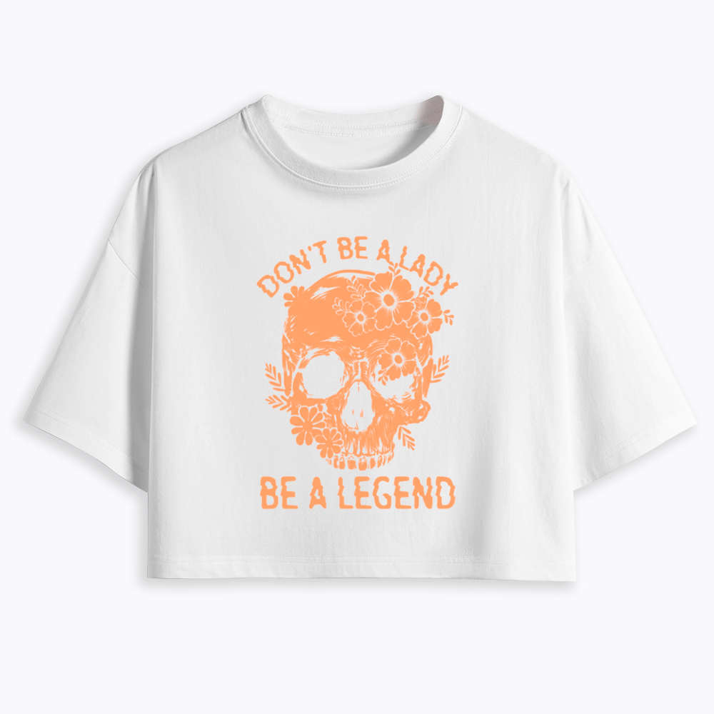 Don't Be a Lady Be a Legend Cropped T-Shirt