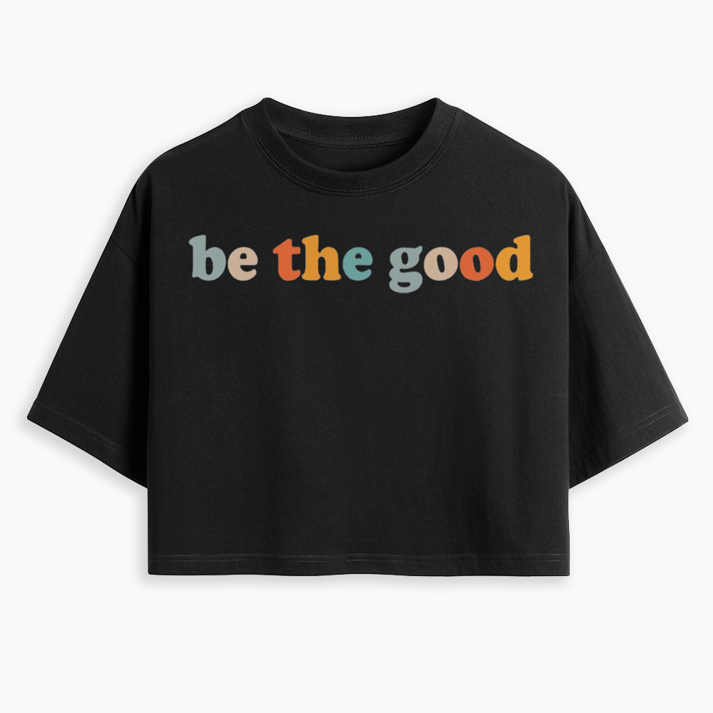 Be The Good Cropped T-Shirts