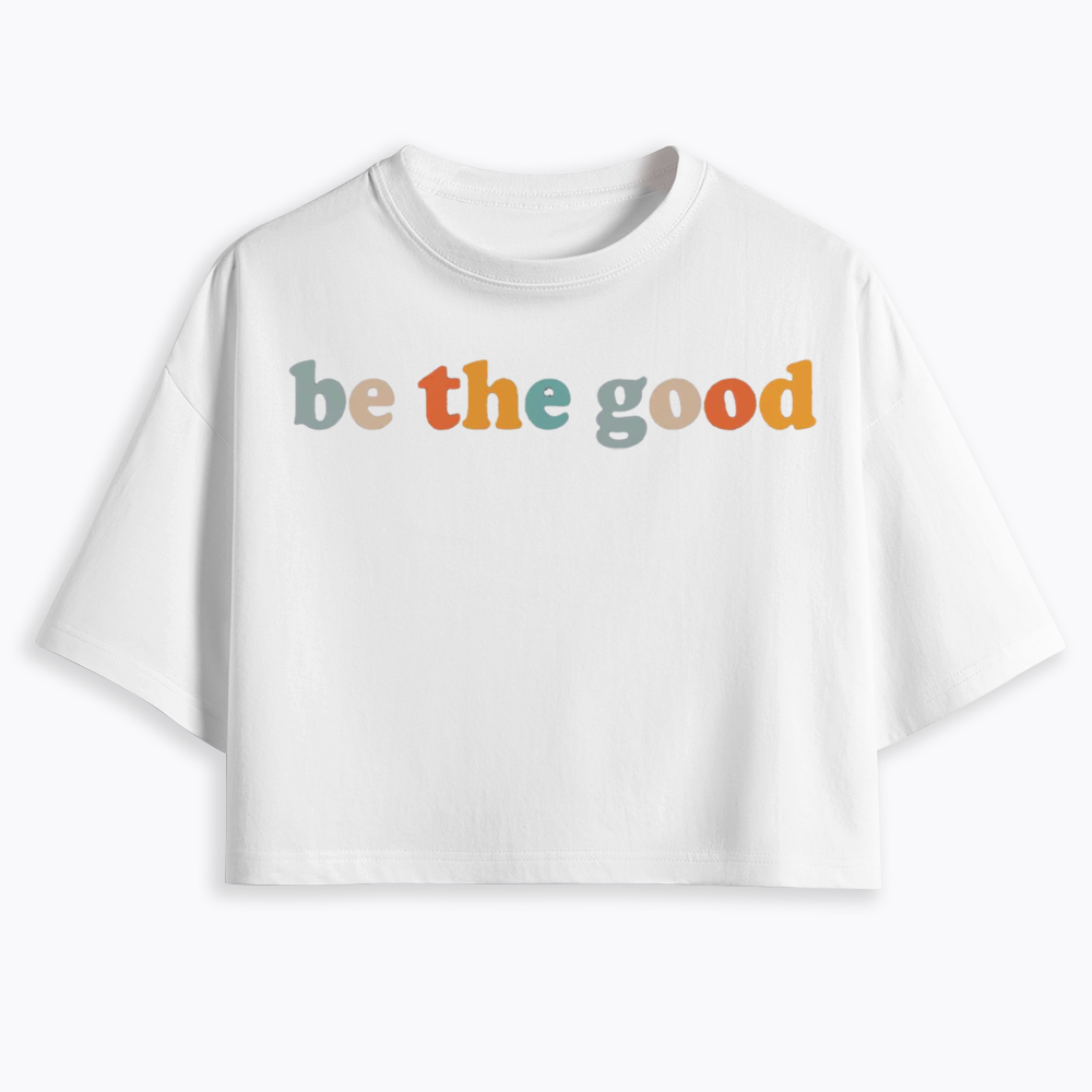Be The Good Cropped T-Shirts