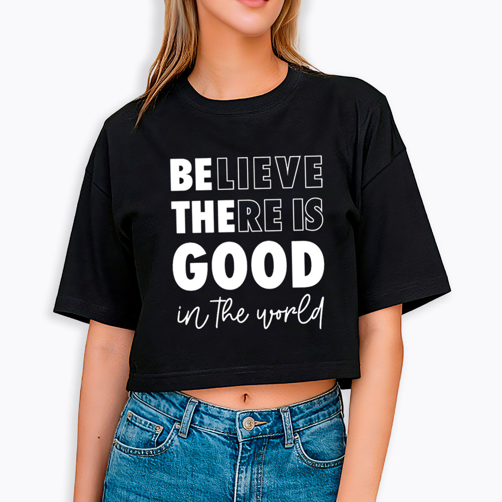 Believe There is Good in the World Cropped T-Shirt
