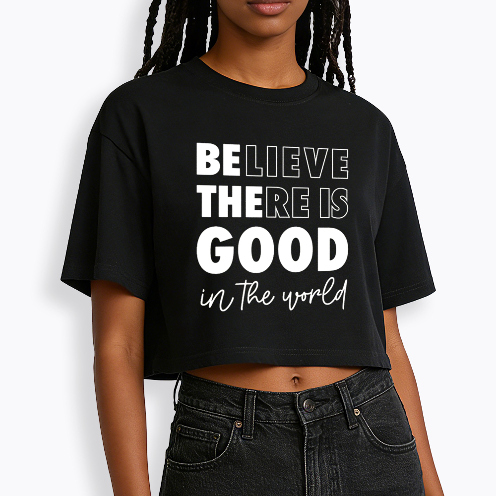 Believe There is Good in the World Cropped T-Shirt
