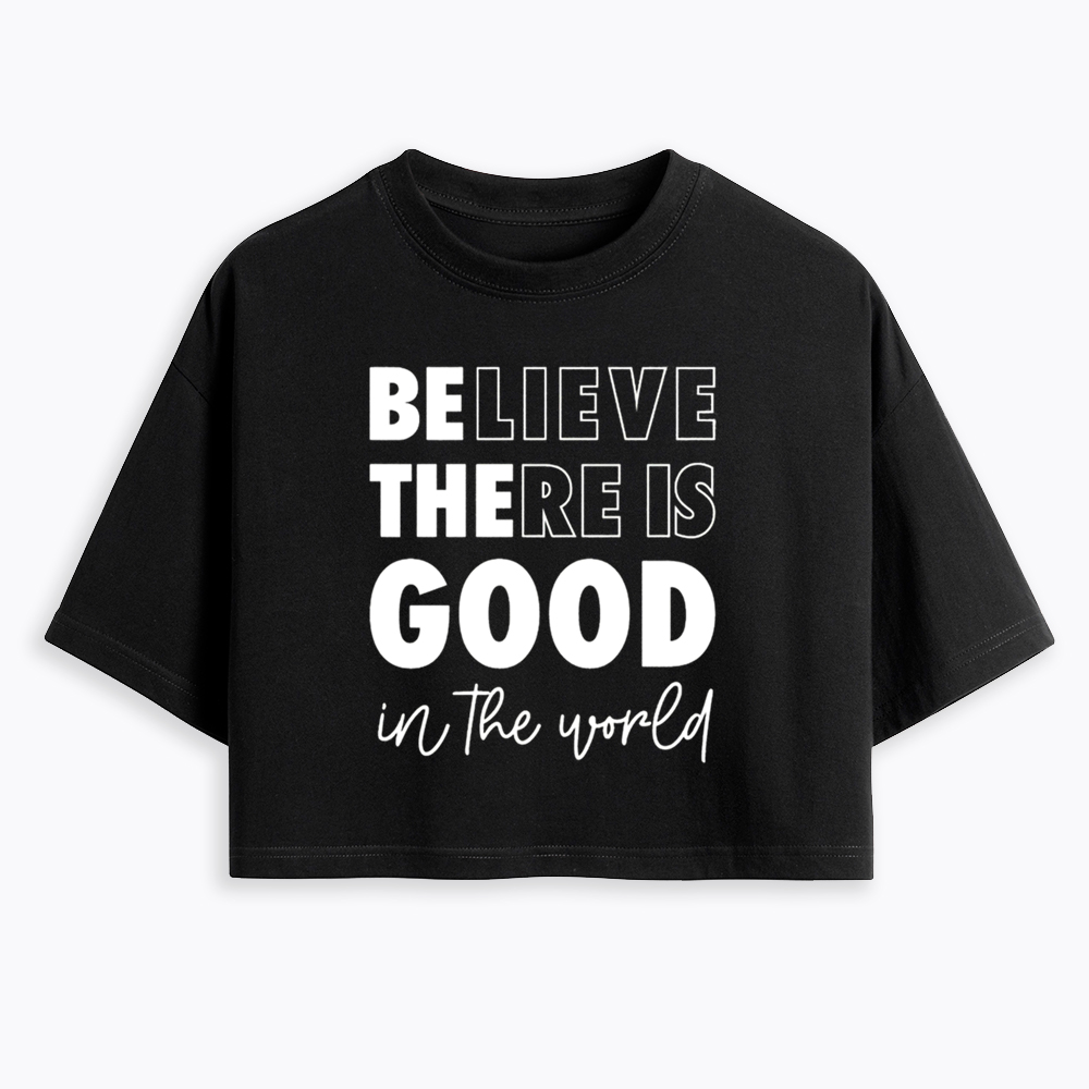 Believe There is Good in the World Cropped T-Shirt