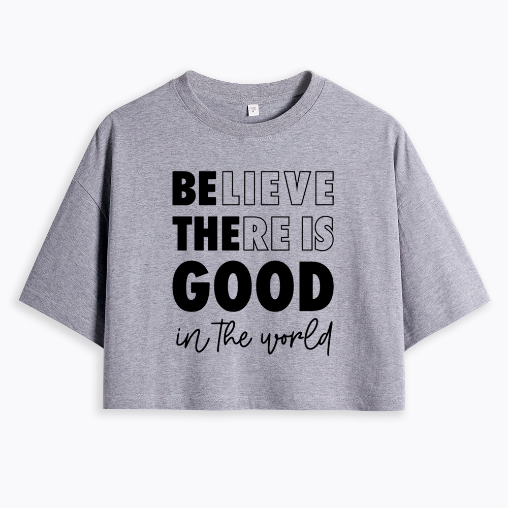 Believe There is Good in the World Cropped T-Shirt