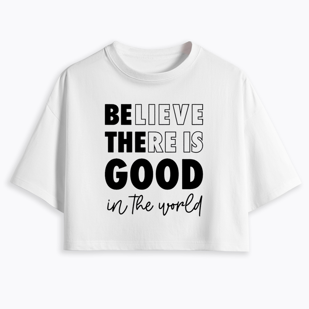 Believe There is Good in the World Cropped T-Shirt