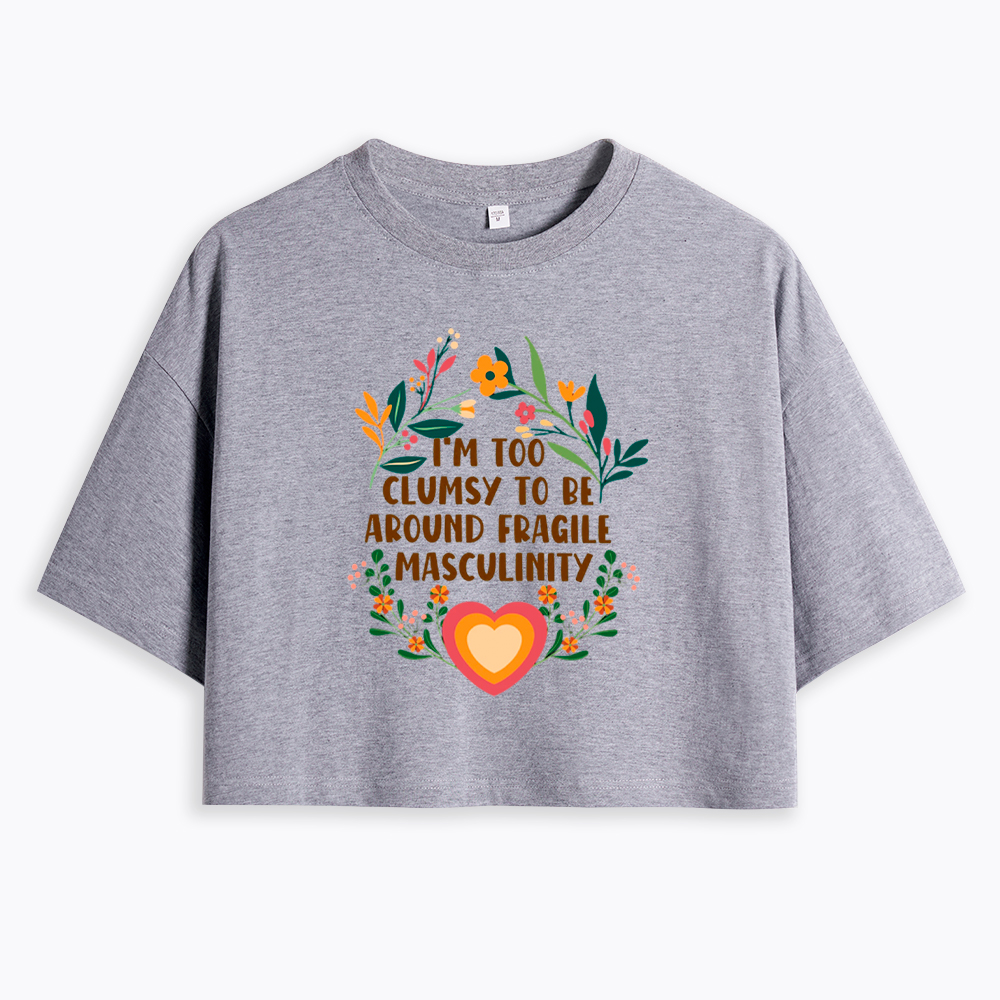 I'm too Clumsy to be Around Fragile Masculinity Cropped T-Shirt