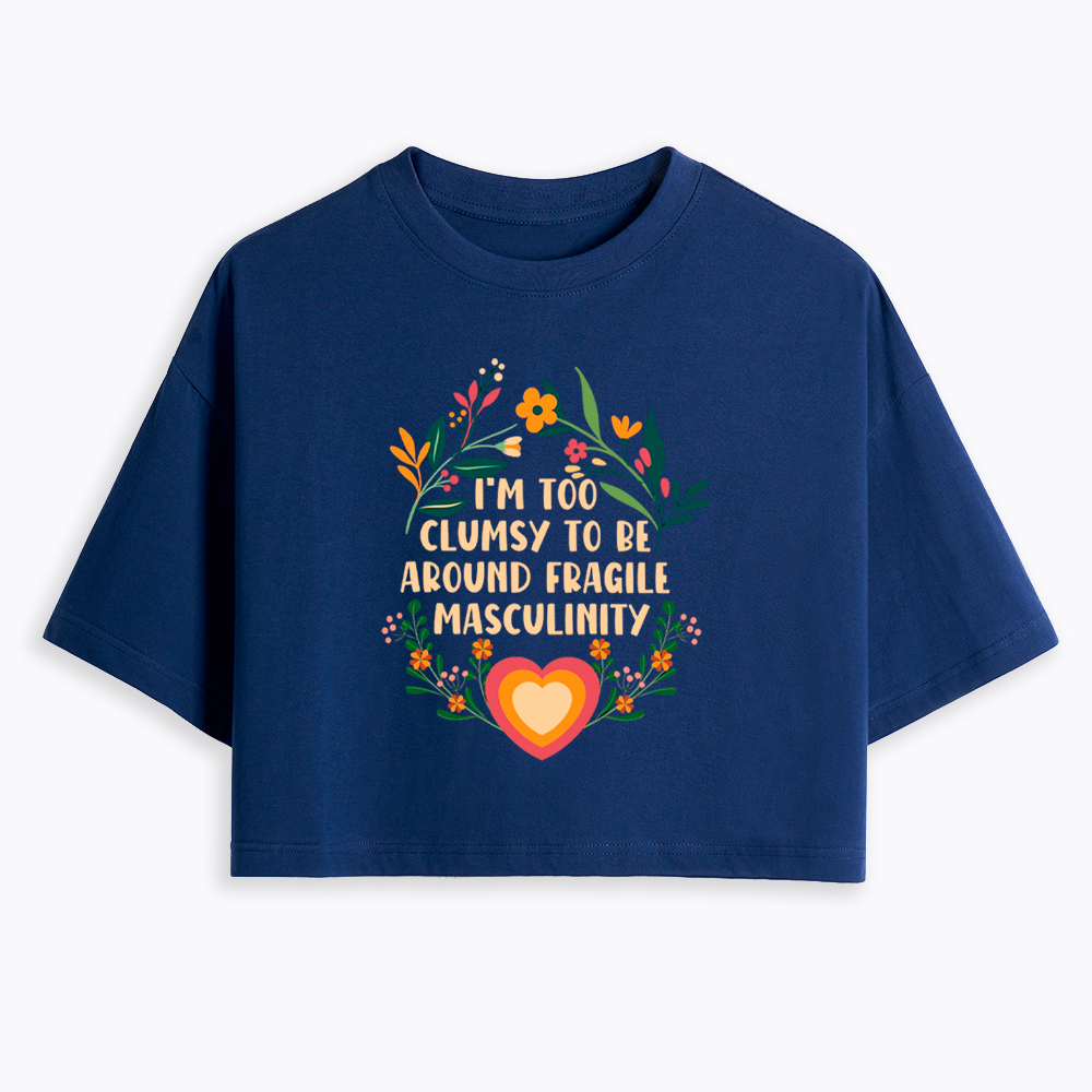 I'm too Clumsy to be Around Fragile Masculinity Cropped T-Shirt