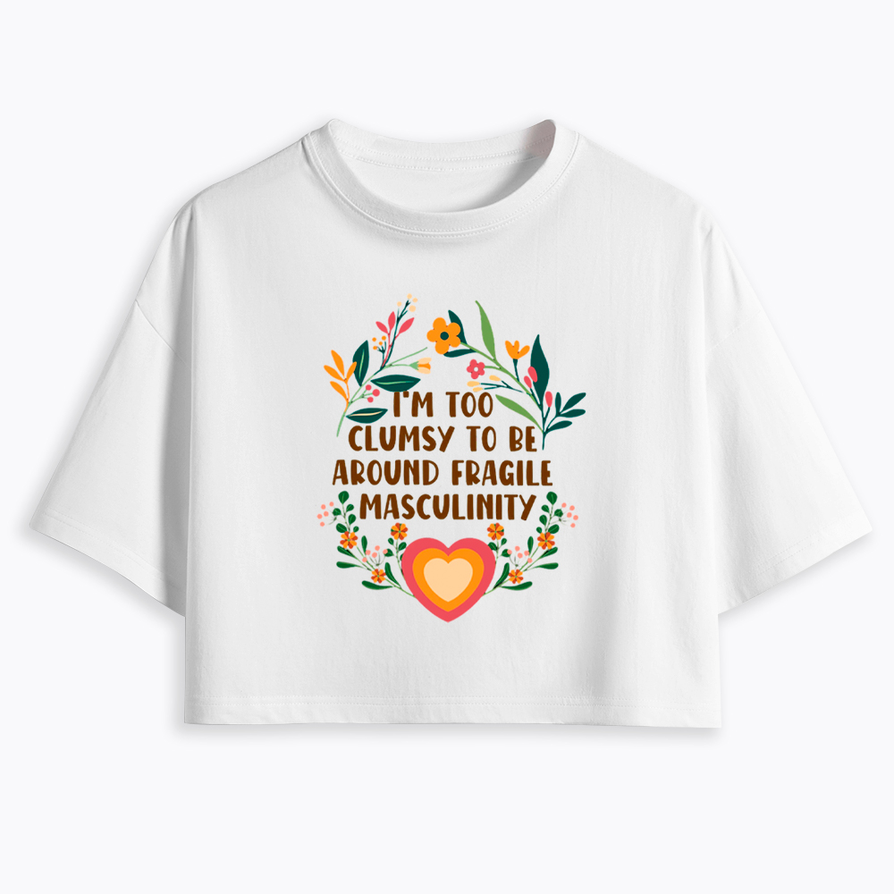 I'm too Clumsy to be Around Fragile Masculinity Cropped T-Shirt