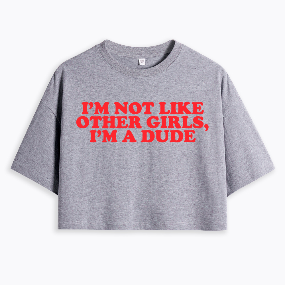 I'm Not Like Other Girls Im a Dude Retro Cropped T-Shirt