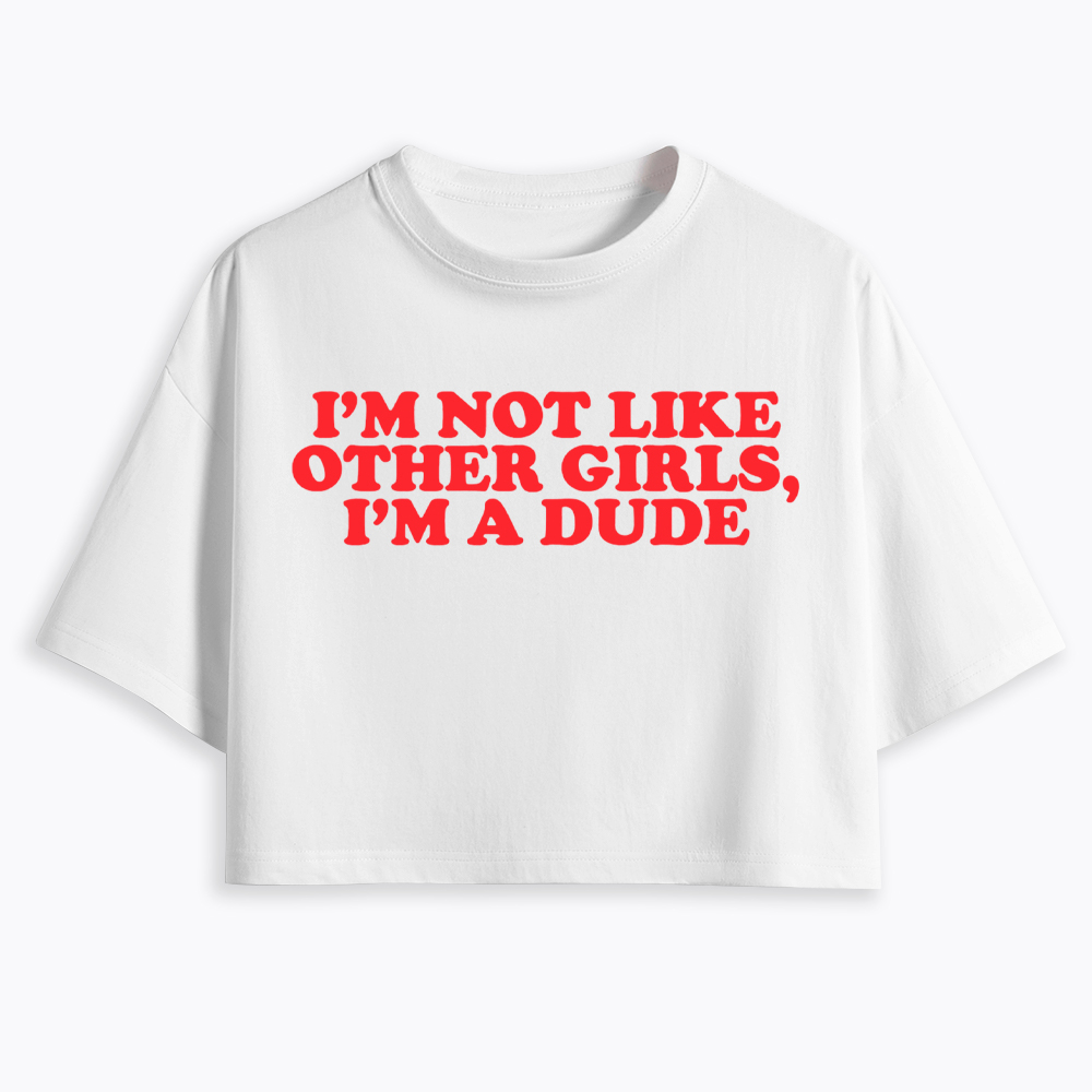 I'm Not Like Other Girls Im a Dude Retro Cropped T-Shirt