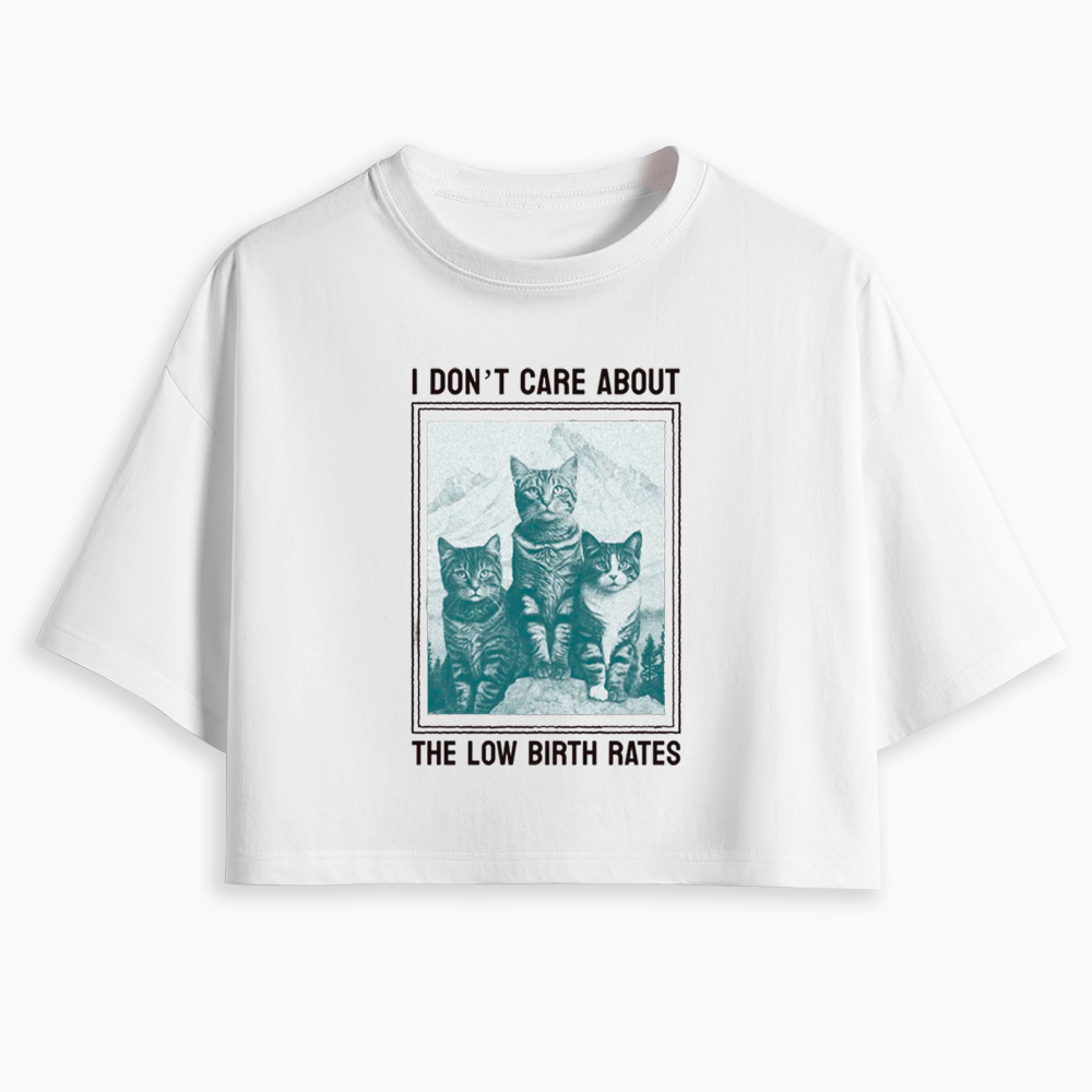 I Don't Care About The Low Birth Rates Cropped T-Shirt