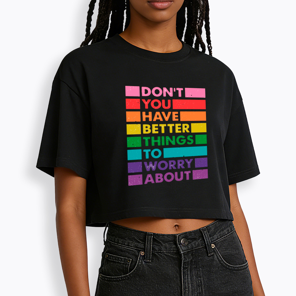 Don't You Have Better Things to Worry About LGBTQ Proud Cropped T-Shirt