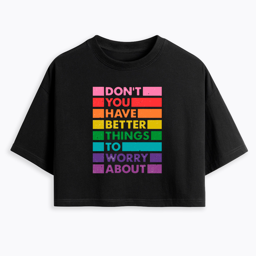 Don't You Have Better Things to Worry About LGBTQ Proud Cropped T-Shirt