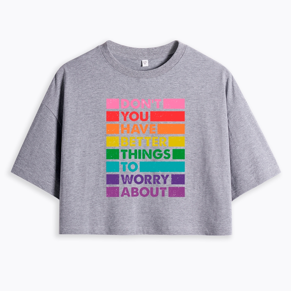Don't You Have Better Things to Worry About LGBTQ Proud Cropped T-Shirt