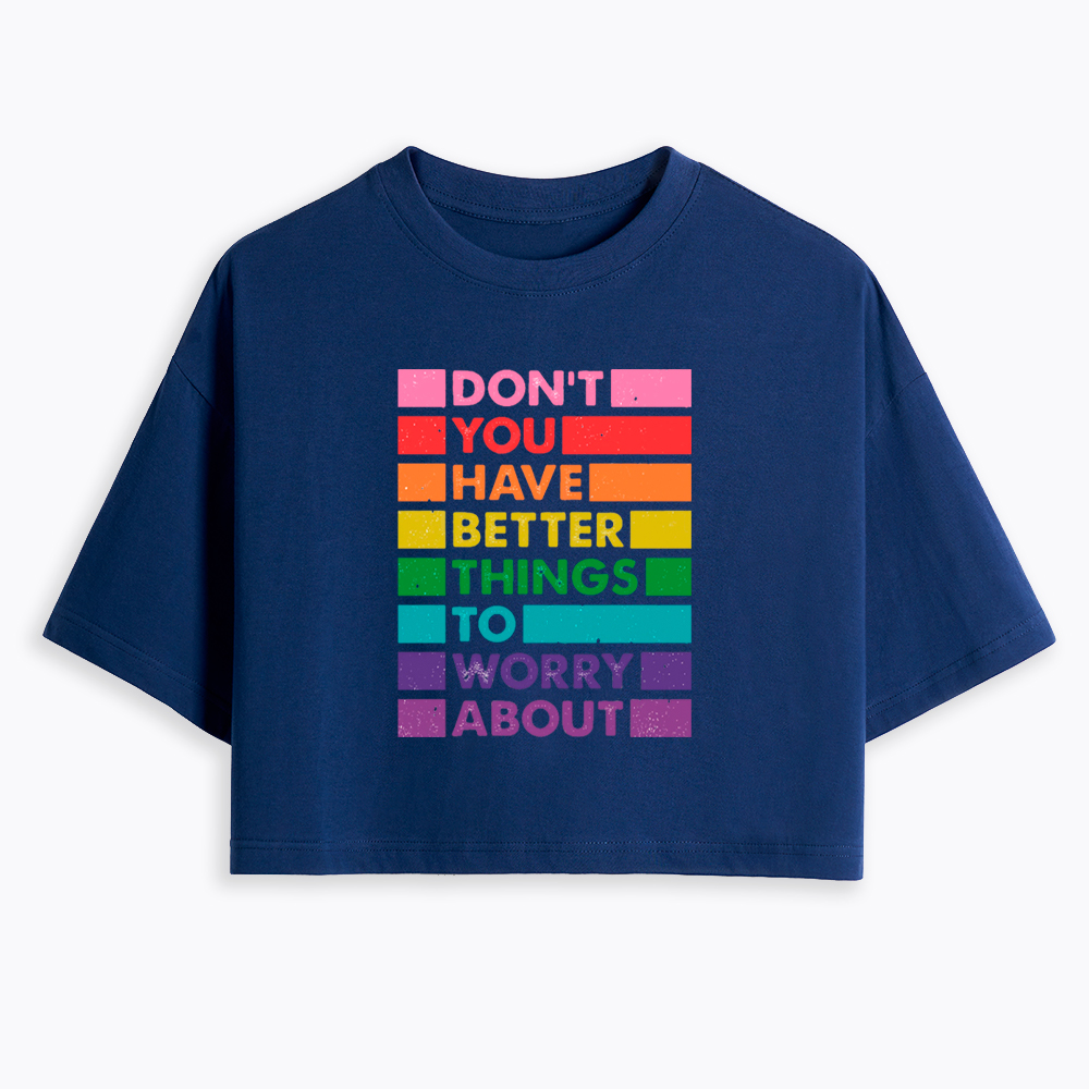 Don't You Have Better Things to Worry About LGBTQ Proud Cropped T-Shirt