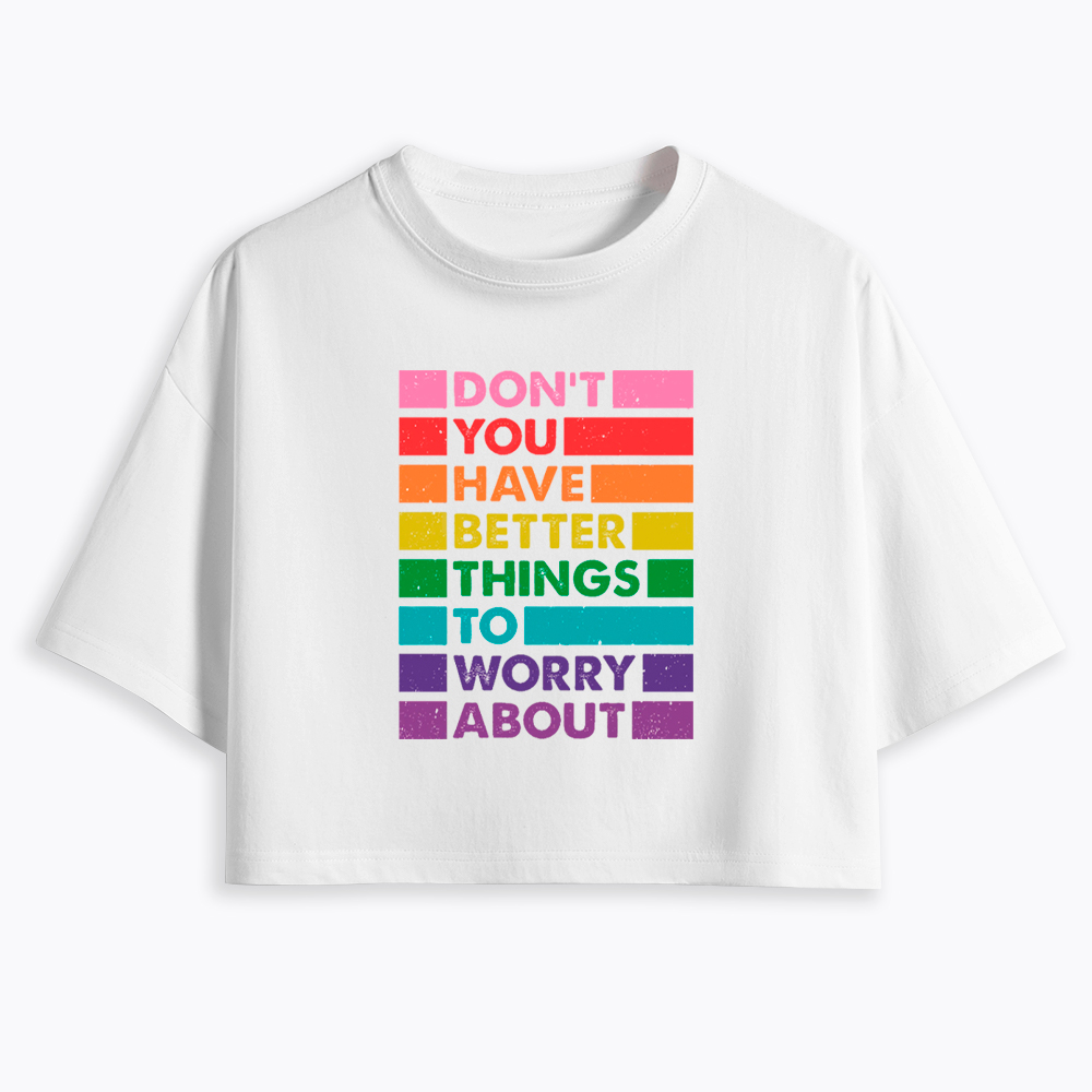 Don't You Have Better Things to Worry About LGBTQ Proud Cropped T-Shirt