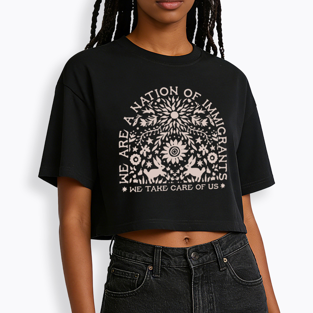 We Are a Nation Of Immigrants, We Take Care of Us Cropped T-Shirt