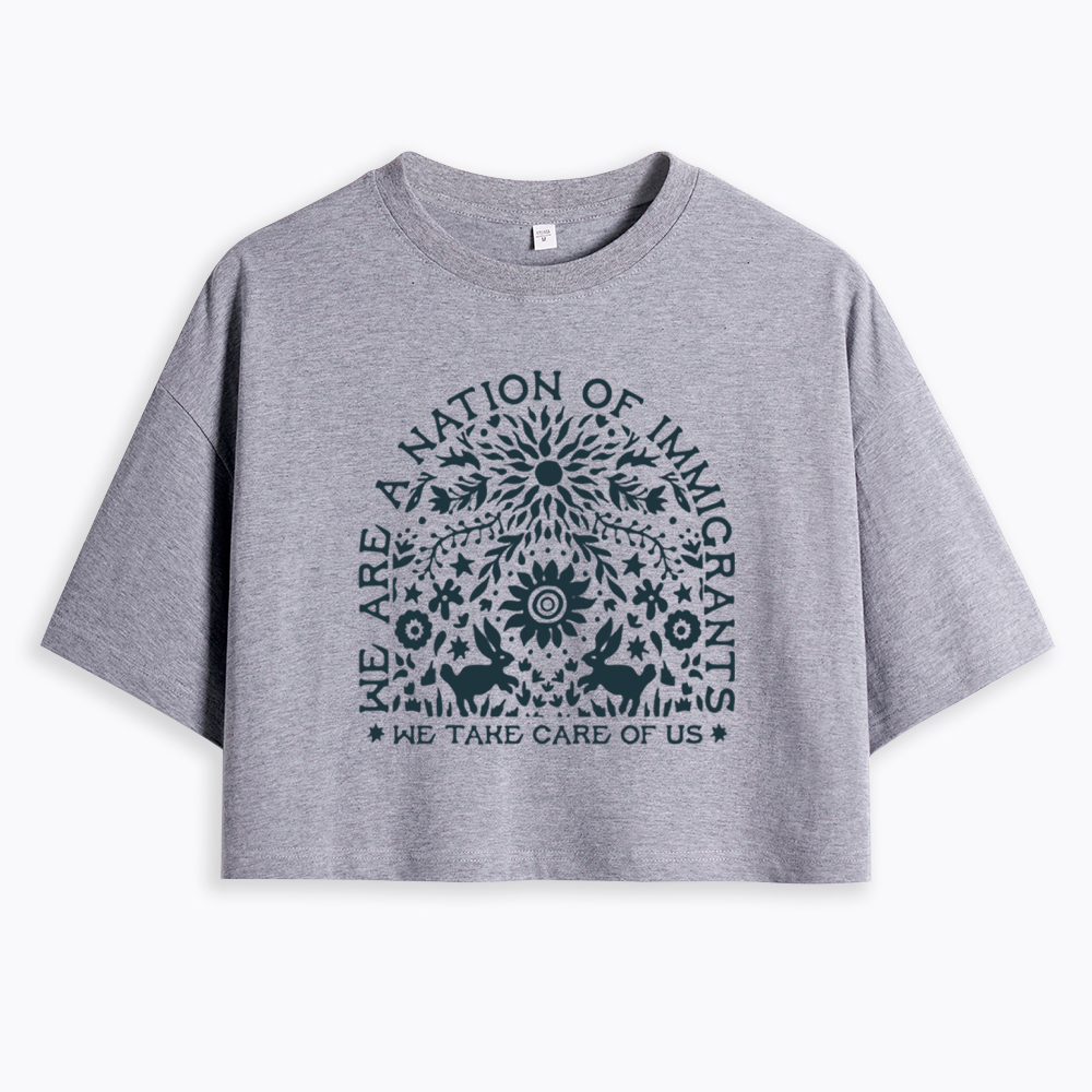 We Are a Nation Of Immigrants, We Take Care of Us Cropped T-Shirt