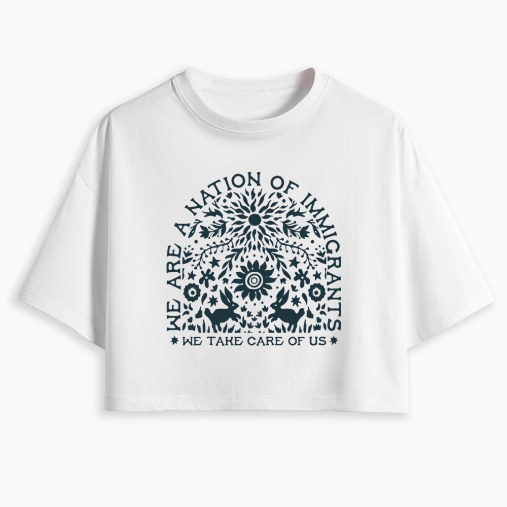 We Are a Nation Of Immigrants, We Take Care of Us Cropped T-Shirt