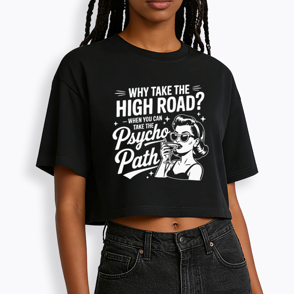 Why Take The High Road When You Can Take The Psycho Path Cropped T-Shirt